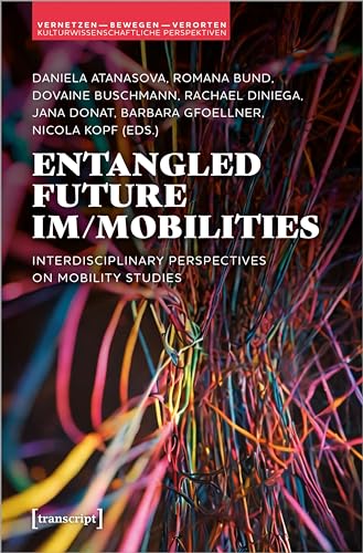 Entangled Future Im/mobilities : Interdisciplinary Perspectives on Mobility Studies