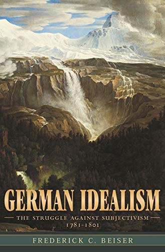 German Idealism: The Struggle against Subjectivism, 1781-1801