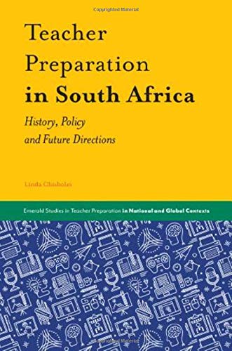 Teacher Preparation in South Africa: History, Policy and Future Directions (Emerald Studies in Teacher Preparation in National and Global Contexts)