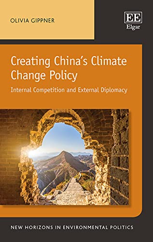 Creating Chinas Climate Change Policy: Internal Competition and External Diplomacy