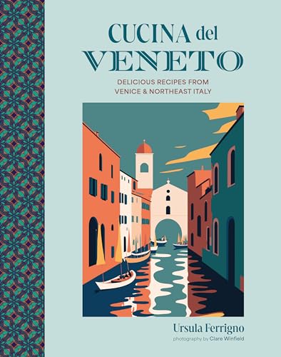 Cucina del Veneto : Delicious Recipes from Venice and Northeast Italy