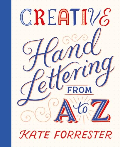Creative Hand Lettering From A to Z : Make Every Letter Beautiful with 26 Complete and Colourful Alphabets