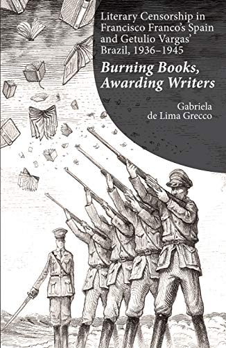 Literary Censorship in Francisco Franco's Spain and Getulio Vargas' Brazil, 1936-1945 : Burning Books, Awarding Writers