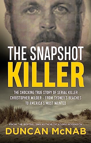 The Snapshot Killer : The shocking true story of serial killer Christopher Wilder - from Sydney's beaches to America's Most Wanted