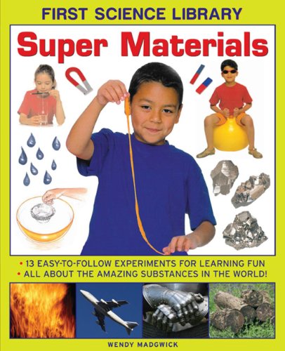 First Science Library: Super Materials: 13 Easy-to-follow Experimemnts for Learning Fun. All About the Amazing Substances in the World!: 13 ... about the Amazing Substances in the World!