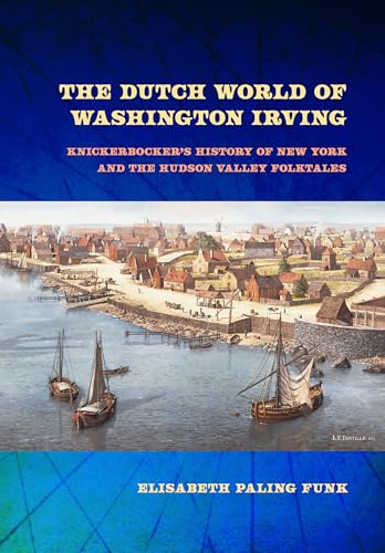 The Dutch World of Washington Irving : Knickerbocker's History of New York and the Hudson Valley Folktales
