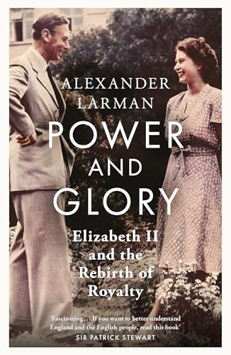 Power and Glory - As seen on Channel 4’s Edward vs George : Elizabeth II and the Rebirth of Royalty