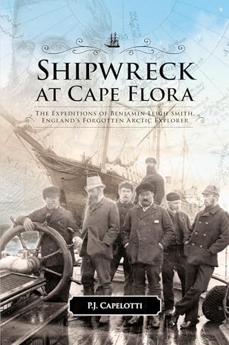 Shipwreck at Cape Flora : The Expeditions of Benjamin Leigh Smith, England's Forgotten Arctic Explorer
