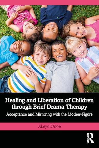 Healing and Liberation of Children through Brief Drama Therapy : Acceptance and Mirroring with the Mother-Figure
