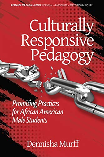 Culturally Responsive Pedagogy: Promising Practices for African American Male Students (Research for Social Justice: Personal~Passionate~Participatory)