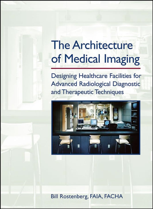 The Architecture of Medical Imaging: Designing Healthcare Facilities for Advanced Radiological Diagnostic and Therapeutic Techniques