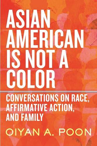 Asian American Is Not a Color : Conversations on Race, Affirmative Action, and Family