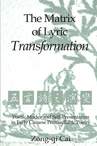 The Matrix of Lyric Transformation : Poetic Modes and Self-Presentation in Early Chinese Pentasyllabic Poetry