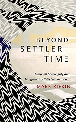 Beyond Settler Time: Temporal Sovereignty and Indigenous Self-Determination