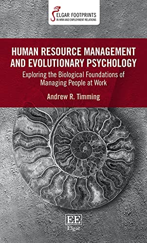Human Resource Management and Evolutionary Psychology: Exploring the Biological Foundations of Managing People at Work