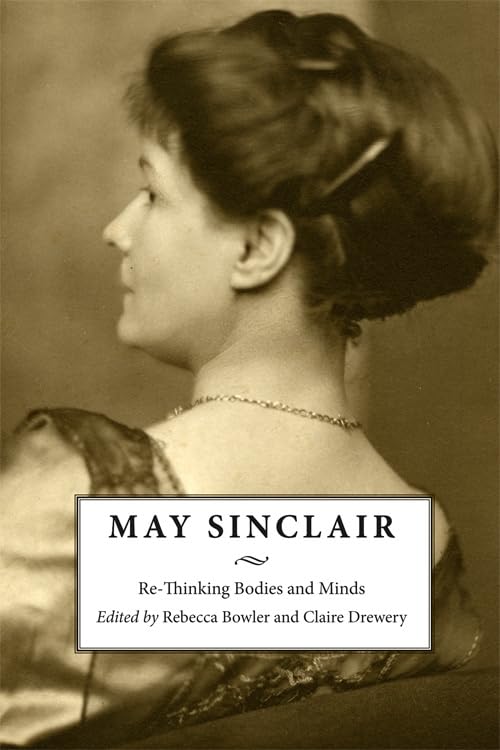 May Sinclair : Re-Thinking Bodies and Minds
