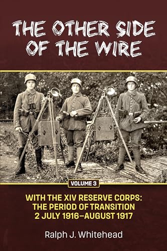 Other Side of the Wire Volume 3: With the XIV Reserve Corps: The Period of Transition 2 July 1916-August 1917