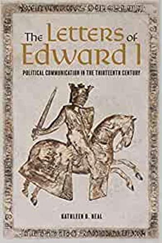 The Letters of Edward I - Political Communication in the Thirteenth Century