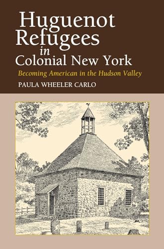 Huguenot Refugees in Colonial New York : Becoming American in the Hudson Valley