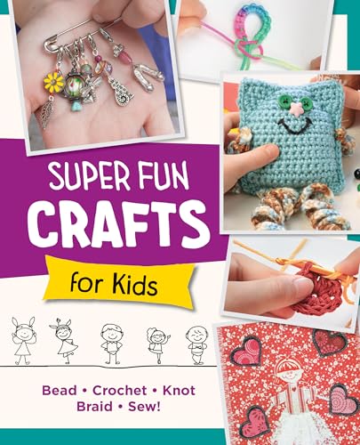 Super Fun Crafts for Kids : Bead, Crochet, Knot, Braid, Sew!