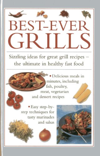 Best-ever Grills : Sizzling Ideas for Great Grill Recipes - the Ultimate in Healthy Fast Food