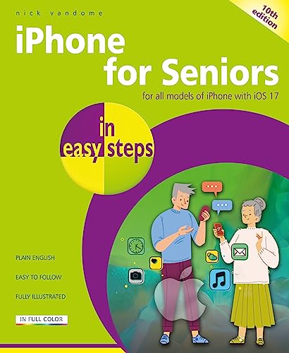 iPhone for Seniors in easy steps, 10th edition: For all models of iPhone with iOS 17