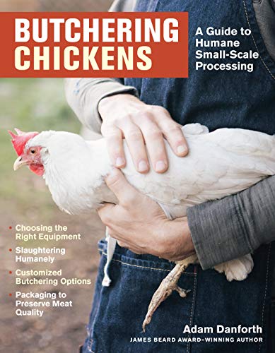 Butchering Chickens : A Guide to Humane, Small-Scale Processing