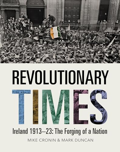 Revolutionary Times : Ireland 1913–1923: The Forging of a Nation