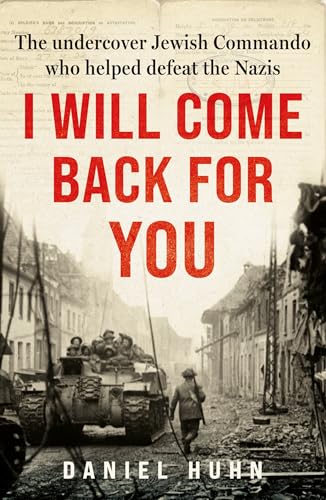 I Will Come Back for You : The undercover Jewish commando who helped defeat the Nazis