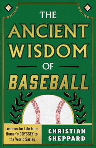 The Ancient Wisdom of Baseball : Lessons for Life from Homer's Odyssey to the World Series