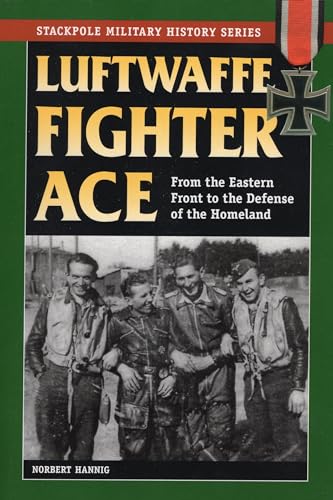 Luftwaffe Fighter Ace : From the Eastern Front to the Defense of the Homeland