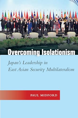 Overcoming Isolationism: Japans Leadership in East Asian Security Multilateralism