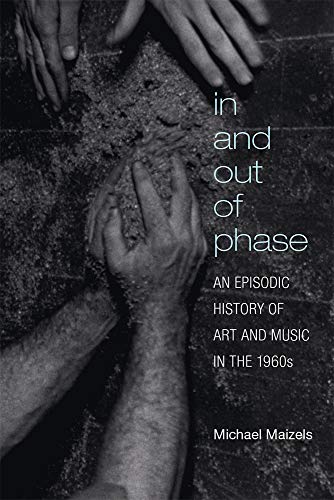 In and Out of Phase : An Episodic History of Art and Music in the 1960s