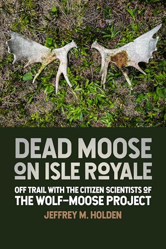 Dead Moose on Isle Royale : Off Trail with the Citizen Scientists of the Wolf-Moose Project