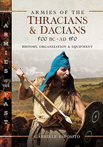 Armies of the Thracians and Dacians, 500 BC to AD 150: History, Organization and Equipment (Armies of the Past)