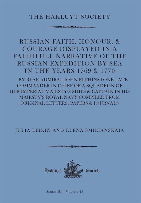 Russian Faith, Honour, & Courage Displayed in a Faithfull Narrative of the Russian Expedition by Sea (1769 & 1770) : by Rear Admiral John Elphinstone late Commander in Chief of a Squadron of Her Imper