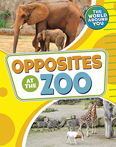 Opposites at the Zoo (The World Around You)