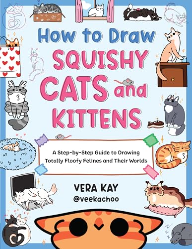 How to Draw Squishy Cats and Kittens : A Step-by-Step Guide to Drawing Totally Floofy Felines and Their Worlds