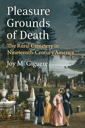 Pleasure Grounds of Death : The Rural Cemetery in Nineteenth-Century America