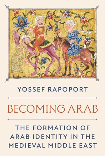 Becoming Arab : The Formation of Arab Identity in the Medieval Middle East
