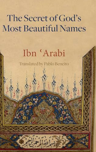 The Secret of God's Most Beautiful Names: Kashf al-ma'na fi sirr asma' Allah al-husna (Mystical Treatises of Muhyiddin Ibn 'Arabi) [Gebundene Ausgabe] [2024] Beneito, Pablo