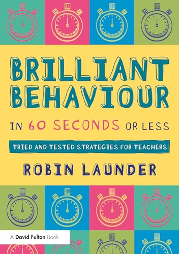 Brilliant Behaviour in 60 Seconds or Less : Tried and Tested Strategies for Teachers