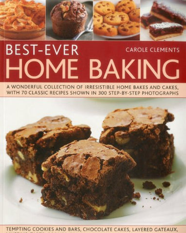 Best-ever Home Baking: A Wonderful Collection of Irresistible Home Bakes and Cakes with 70 Classic Recipes Shown in 300 Step-by-step Photographs