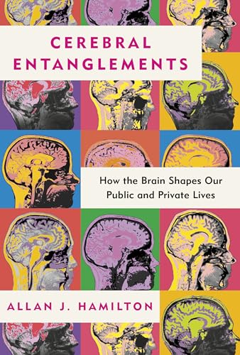 Cerebral Entanglements : How the Brain Shapes Our Public and Private Lives
