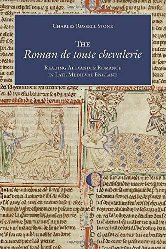 The Roman de toute chevalerie: Reading Alexander Romance in Late Medieval England