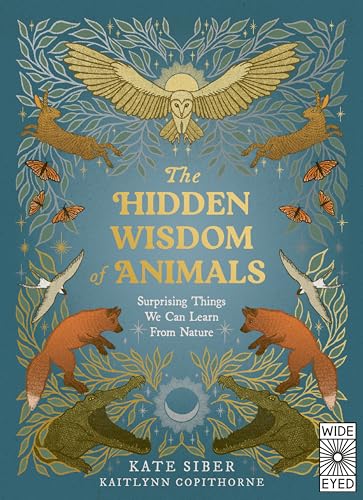 The Hidden Wisdom of Animals : Surprising Things We Can Learn From Nature