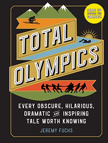 Total Olympics : Every Obscure, Hilarious, Dramatic, and Inspiring Tale Worth Knowing