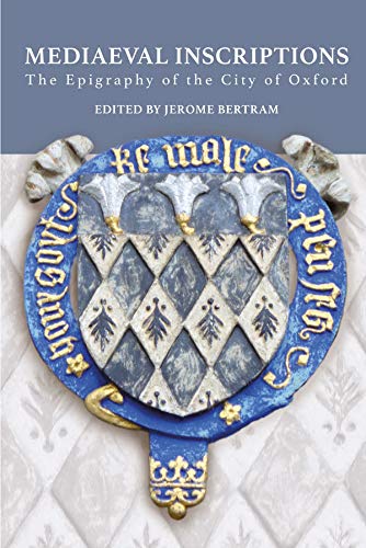 Mediaeval Inscriptions: The Epigraphy of the City of Oxford: 74 (Oxfordshire Record Society)
