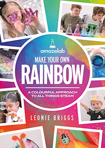 Make Your Own Rainbow : A colourful approach to all things STEAM
