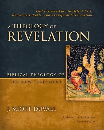 A Theology of Revelation : God's Grand Plan to Defeat Evil, Rescue His People, and Transform His Creation